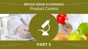 BRCGS Issue 9 Changes - Part 5 Product Control