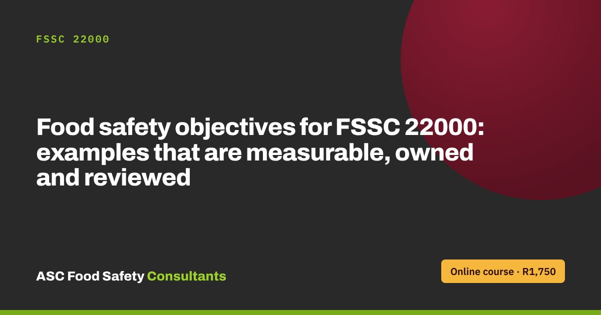 Food safety objectives for FSSC 22000: examples that are measurable, owned and reviewed