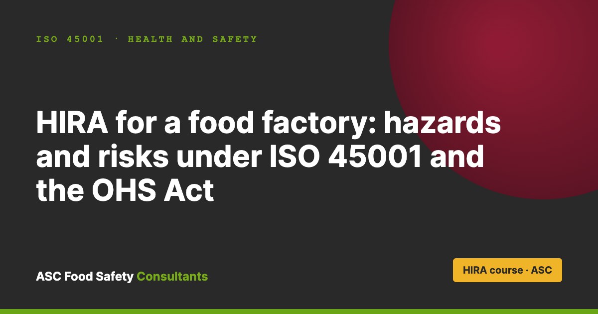 HIRA for a food factory under ISO 45001 and the OHS Act, ASC Food Safety Consultants