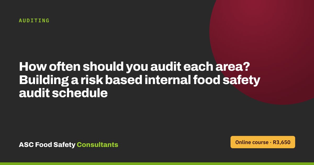 How often should you audit each area? Building a risk based internal food safety audit schedule