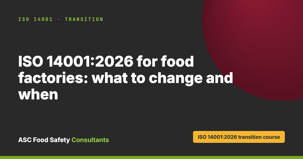 ISO 14001:2026 for food factories: what to change and when, ASC Food Safety Consultants