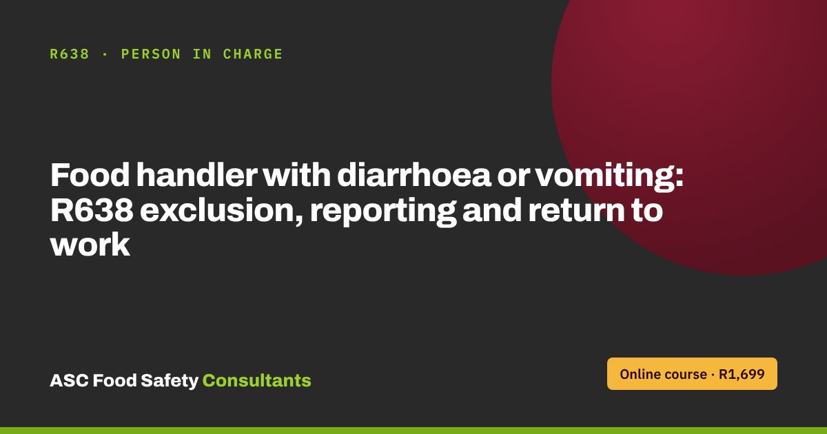 Food handler with diarrhoea or vomiting: R638 exclusion, reporting and return to work