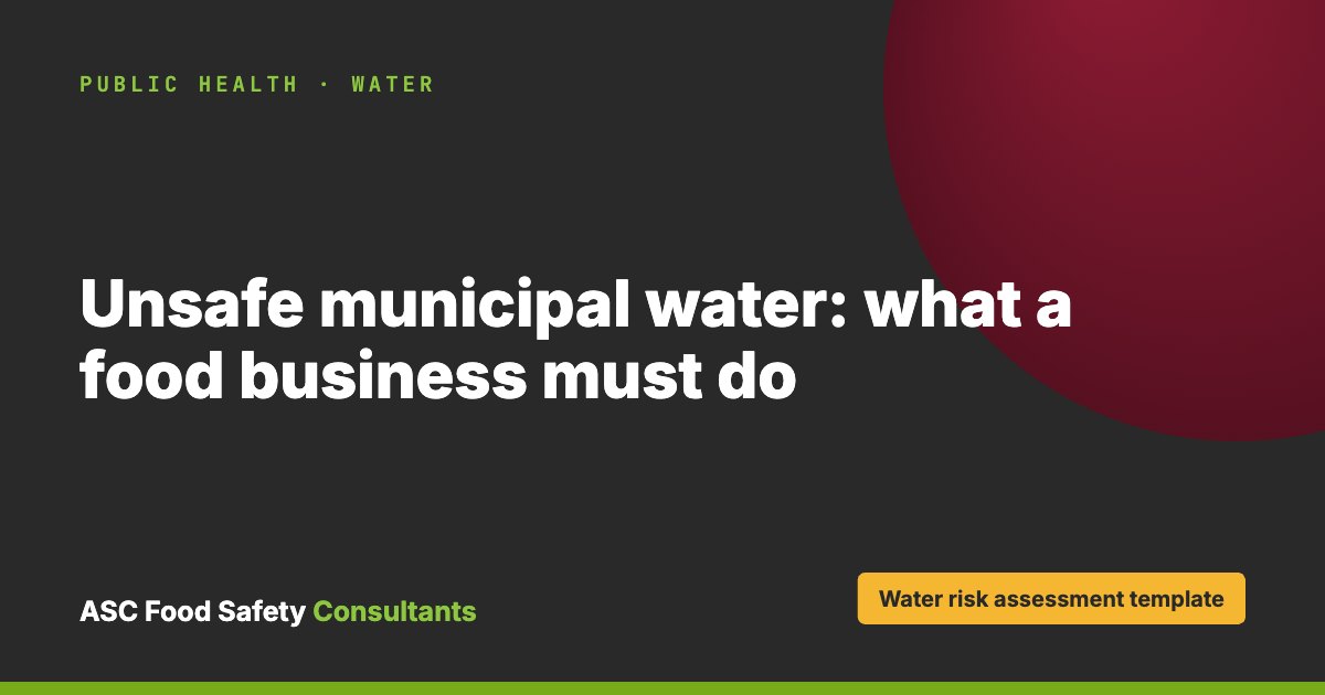 Unsafe municipal water: what a food business must do, ASC Food Safety Consultants